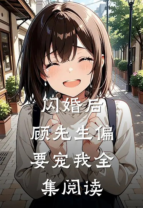 闪婚后,顾先生偏要宠我全集阅读
