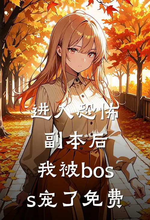 进入恐怖副本后，我被boss宠了免费
