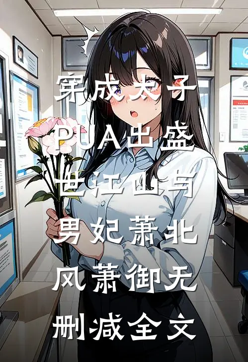 穿成太子:PUA出盛世江山与男妃萧北风萧御无删减全文