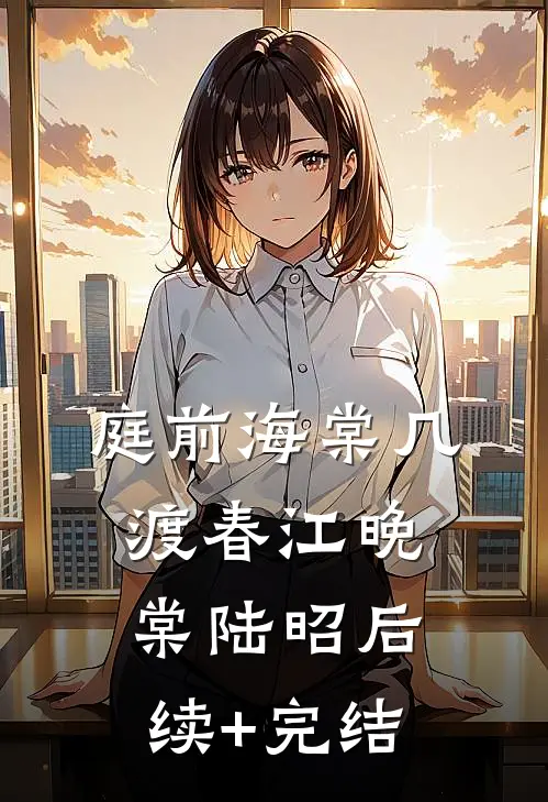庭前海棠几渡春江晚棠陆昭后续+完结