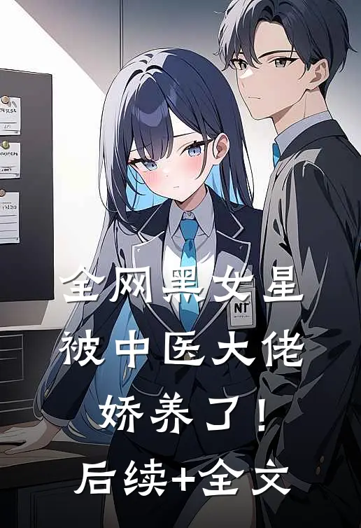 全网黑女星被中医大佬娇养了！后续+全文