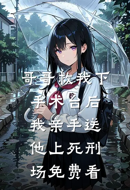 哥哥救我下手术台后，我亲手送他上死刑场免费看