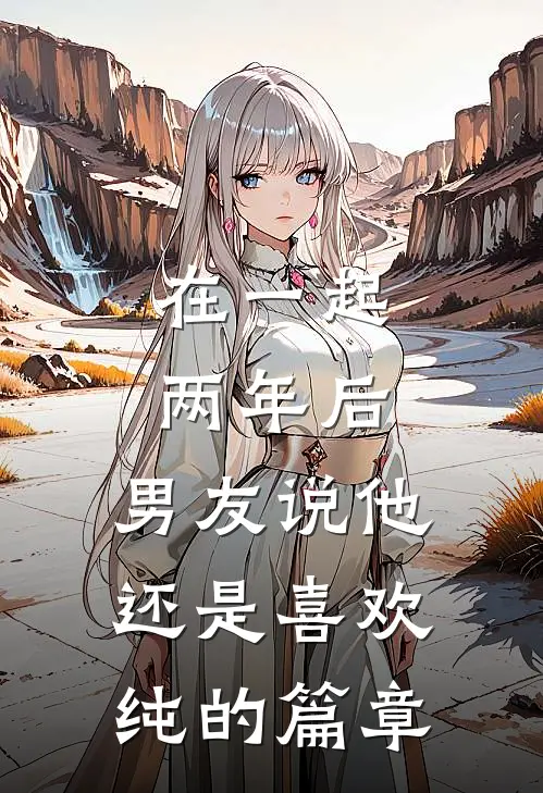 在一起两年后，男友说他还是喜欢纯的篇章
