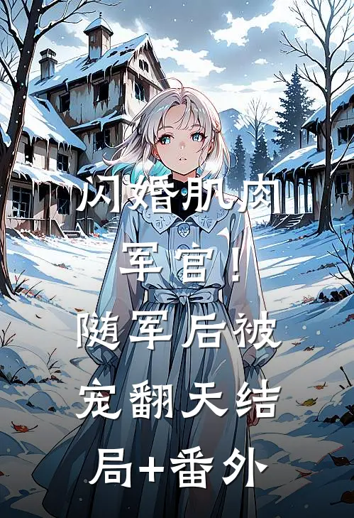 闪婚肌肉军官！随军后被宠翻天结局+番外