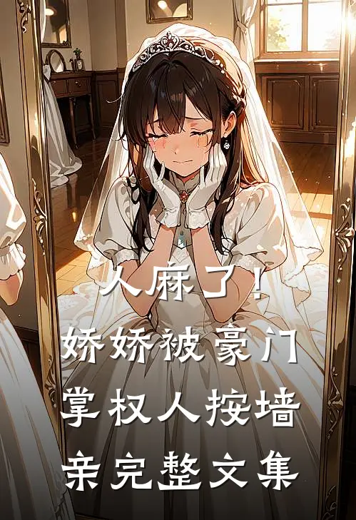 人麻了！娇娇被豪门掌权人按墙亲完整文集