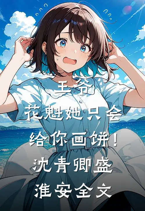 王爷，花魁她只会给你画饼！沈青卿盛淮安全文