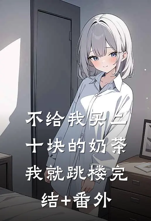 不给我买二十块的奶茶，我就跳楼完结+番外