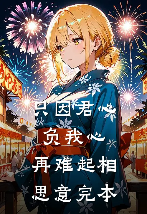 只因君心负我心，再难起相思意完本