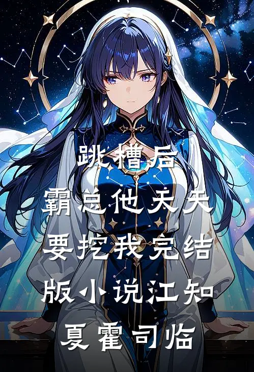 跳槽后，霸总他天天要挖我完结版小说江知夏霍司临