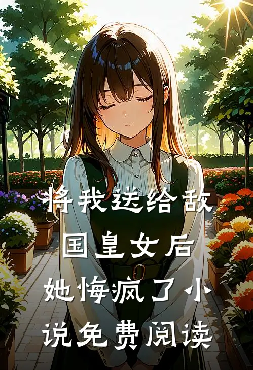 将我送给敌国皇女后,她悔疯了免费阅读全文
