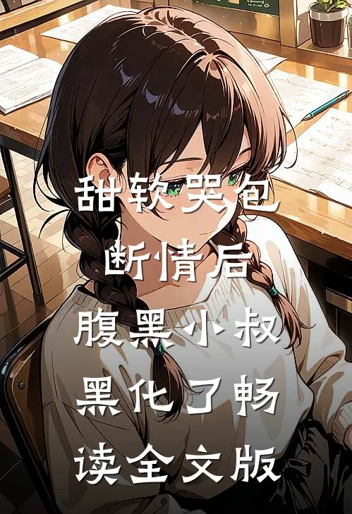 甜软哭包断情后，腹黑小叔黑化了畅读全文版