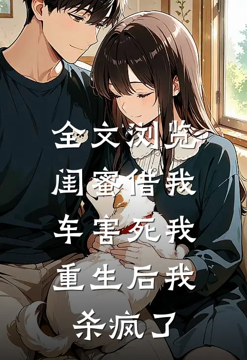 全文浏览闺蜜借我车害死我，重生后我杀疯了