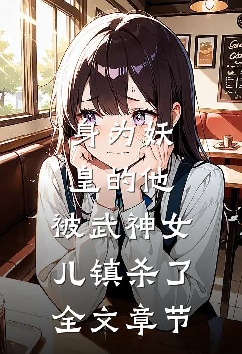 身为妖皇的他，被武神女儿镇杀了全文章节