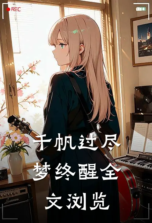千帆过尽,梦终醒全文浏览免费阅读
