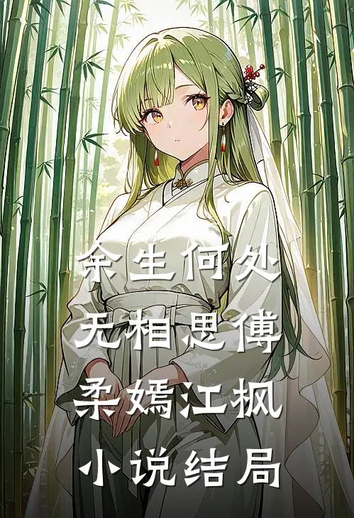 余生何处无相思傅柔嫣江枫小说结局