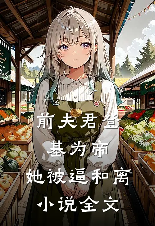 前夫君登基为帝，她被逼和离小说全文