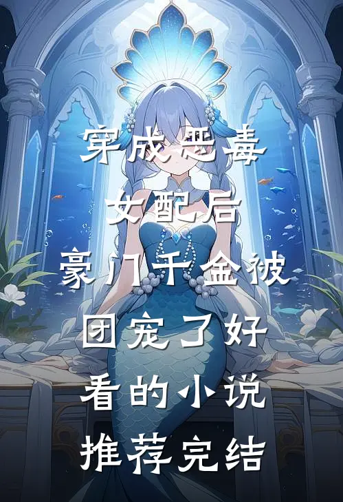 穿成恶毒女配后，豪门千金被团宠了好看的小说推荐完结