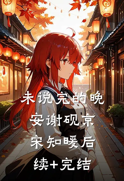 未说完的晚安谢砚京宋知暖后续+完结