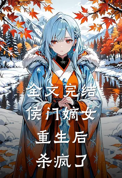 全文完结侯门嫡女重生后,杀疯了免费阅读