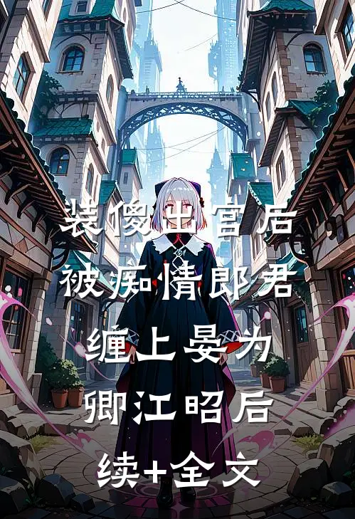装傻出宫后，被痴情郎君缠上晏为卿江昭后续+全文