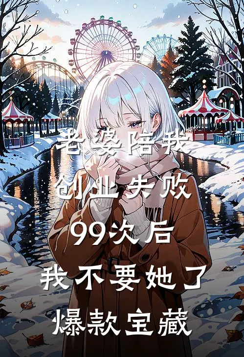 老婆陪我创业失败99次后，我不要她了爆款宝藏