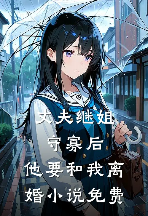 丈夫继姐守寡后，他要和我离婚小说免费