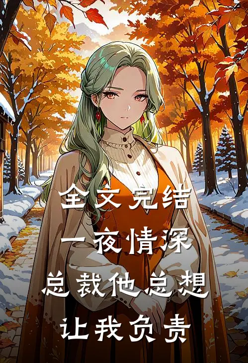 全文完结一夜情深：总裁他总想让我负责